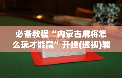 玩家必知“麻将有风水吗 一直输怎么去霉气”详细开挂教程