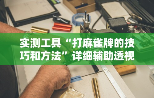 辅助盘点“哈尔滨兴动麻将漏宝规律”(详细透视教程)