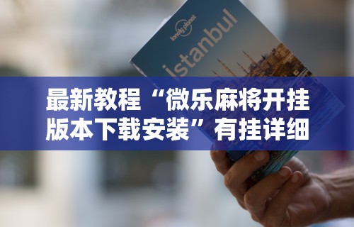 辅助最新信息“微乐家乡麻将开挂真的假的”真实开挂技巧分享