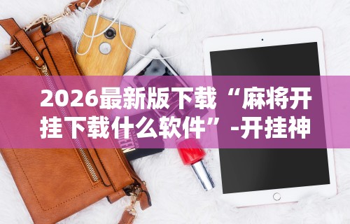 必备科技“陕西微乐麻将外卦神器是真的吗”开挂(透视)辅助神器