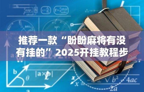 推荐一款“盼盼麻将有没有挂的”2025开挂教程步骤