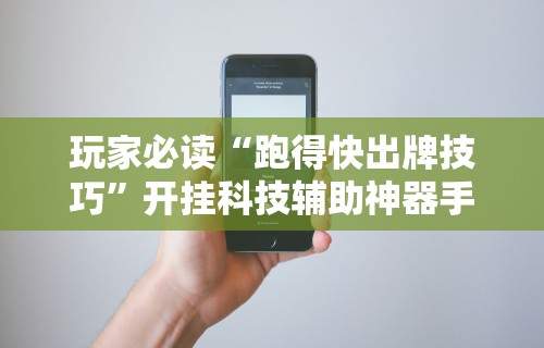 2026最新版下载“乐乐跑得快挂”真实开挂技巧分享