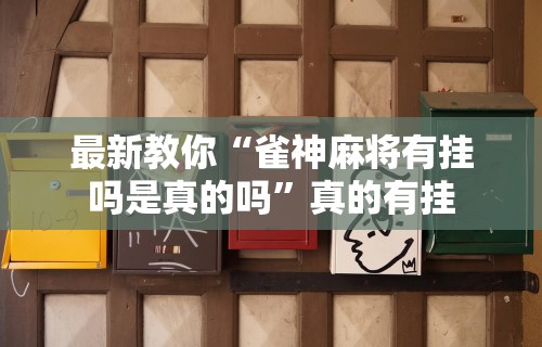 最新教你“雀神麻将有挂吗是真的吗”真的有挂