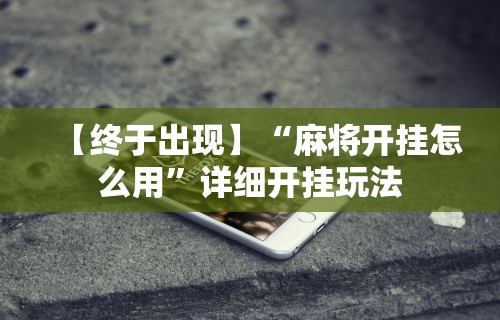 【终于出现】“麻将开挂怎么用”详细开挂玩法