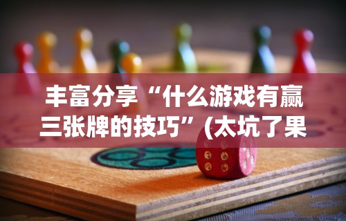 丰富分享“什么游戏有赢三张牌的技巧”(太坑了果然有挂)