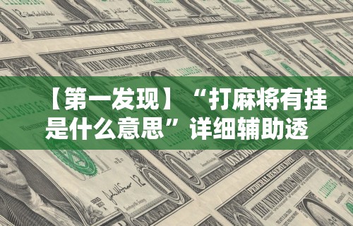 【第一发现】“打麻将有挂是什么意思”详细辅助透视