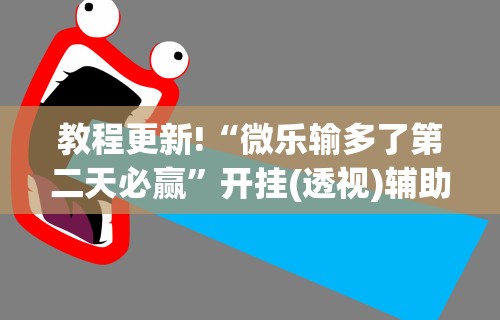 教程更新!“微乐输多了第二天必赢	”开挂(透视)辅助