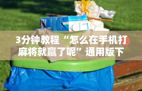 3分钟教程“怎么在手机打麻将就赢了呢”通用版下载教程！