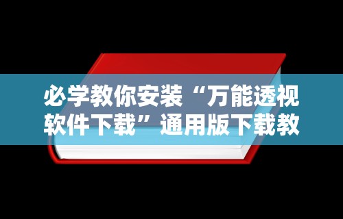 必学教你安装“万能透视软件下载”通用版下载教程
