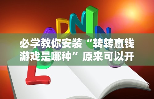 必学教你安装“转转赢钱游戏是哪种”原来可以开挂