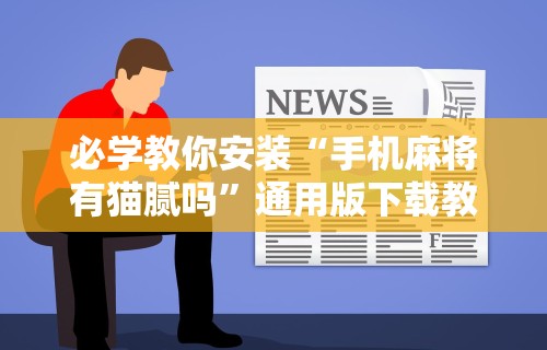 必学教你安装“手机麻将有猫腻吗”通用版下载教程！