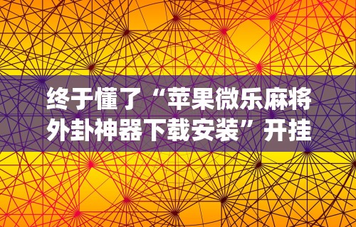 终于懂了“苹果微乐麻将外卦神器下载安装”开挂(透视)辅助教程
