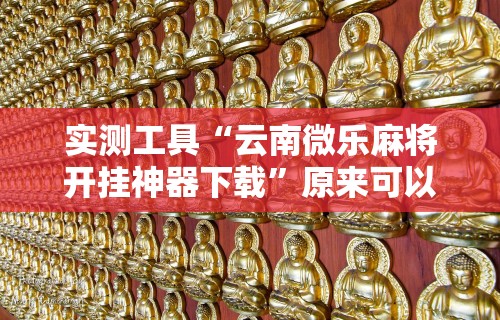 实测工具“云南微乐麻将开挂神器下载”原来可以开挂