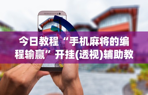 今日教程“手机麻将的编程输赢”开挂(透视)辅助教程