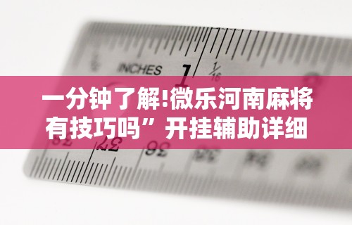 一分钟了解!微乐河南麻将有技巧吗	”开挂辅助详细步骤