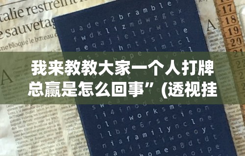 我来教教大家一个人打牌总赢是怎么回事”(透视挂)详细用法教程