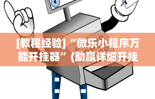 [教程经验]“微乐小程序万能开挂器”(助赢详细开挂教程)