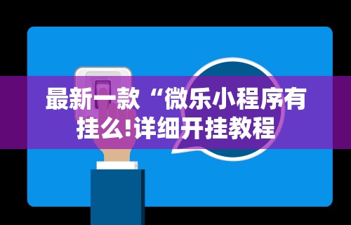 最新一款“微乐小程序有挂么!详细开挂教程