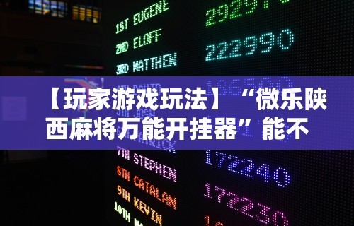 【玩家游戏玩法】“微乐陕西麻将万能开挂器”能不能开挂!