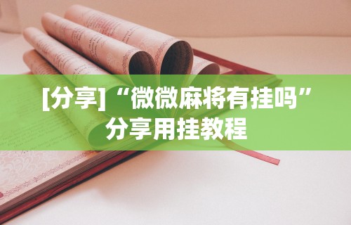 [分享]“微微麻将有挂吗”分享用挂教程