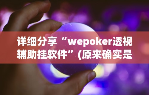 详细分享“wepoker透视辅助挂软件”(原来确实是有挂)
