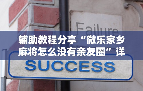 辅助教程分享“微乐家乡麻将怎么没有亲友圈”详细辅助教程分享