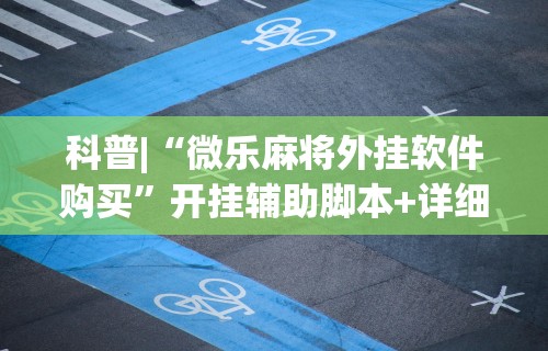 教程解析“微乐麻将怎么开挂方法教程”分享辅助外挂教程