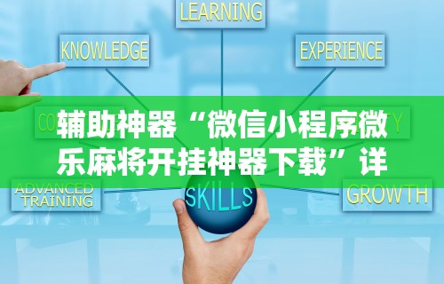 辅助神器“微信小程序微乐麻将开挂神器下载”详细开挂玩法