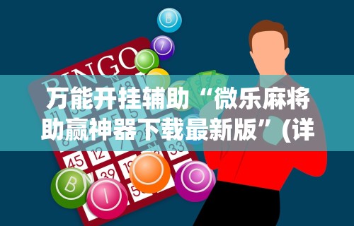 万能开挂辅助“微乐麻将助赢神器下载最新版”(详细开挂教程)