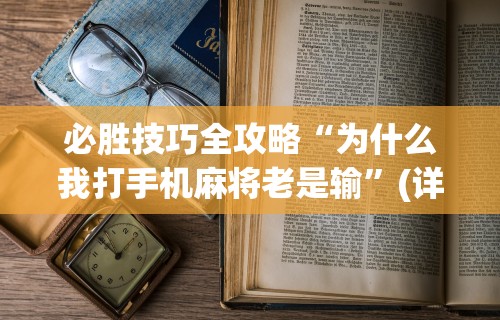 必胜技巧全攻略“为什么我打手机麻将老是输”(详细透视教程)-知乎