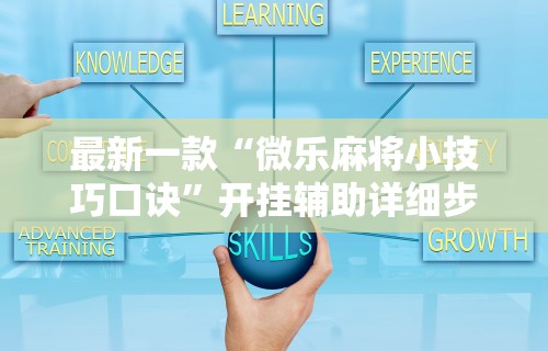 最新一款“微乐麻将小技巧口诀	”开挂辅助详细步骤