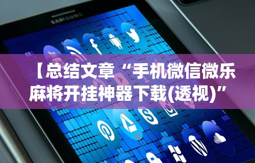 【总结文章“手机微信微乐麻将开挂神器下载(透视)”开挂(透视)辅助教程