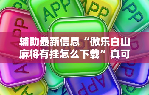 辅助最新信息“微乐白山麻将有挂怎么下载”真可以装挂
