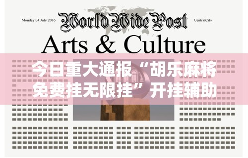 今日重大通报“胡乐麻将免费挂无限挂”开挂辅助详细步骤