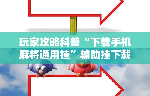 玩家攻略科普“下载手机麻将通用挂”辅助挂下载