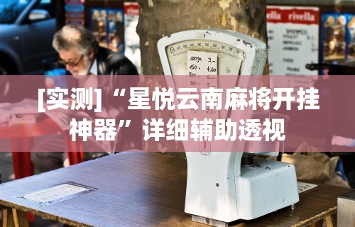 [实测]“星悦云南麻将开挂神器”详细辅助透视