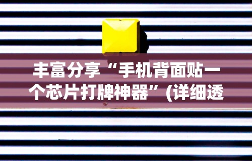 丰富分享“手机背面贴一个芯片打牌神器	”(详细透视教程)-