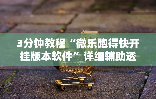 3分钟教程“微乐跑得快开挂版本软件”详细辅助透视