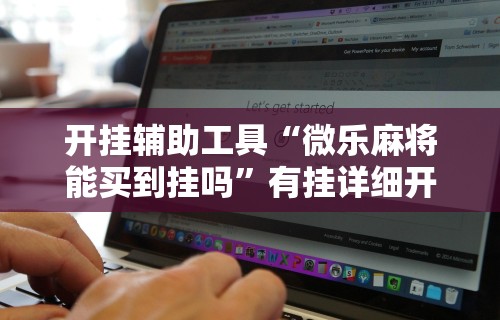 开挂辅助工具“微乐麻将能买到挂吗”有挂详细开挂教程