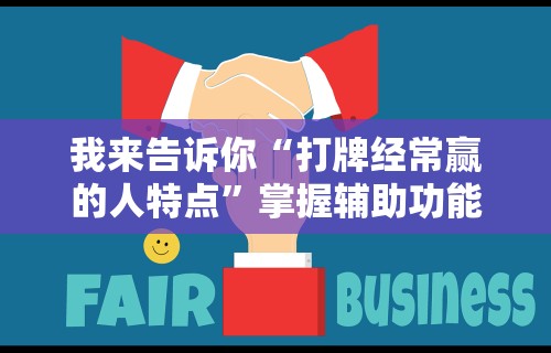 我来告诉你“打牌经常赢的人特点”掌握辅助功能必胜规则