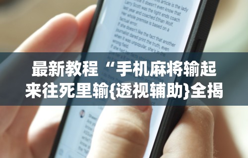 最新教程“手机麻将输起来往死里输{透视辅助}全揭秘