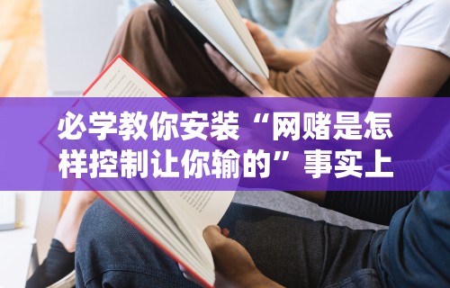 必学教你安装“网赌是怎样控制让你输的”事实上真的有挂