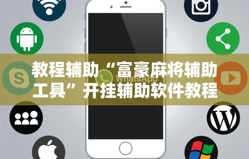 教程辅助“富豪麻将辅助工具”开挂辅助软件教程
