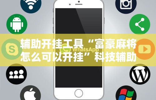 辅助开挂工具“富豪麻将怎么可以开挂”科技辅助神器手机版