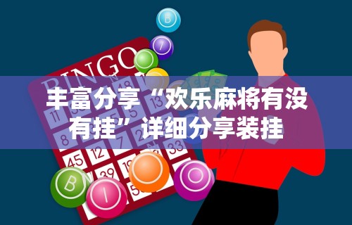 丰富分享“欢乐麻将有没有挂”详细分享装挂