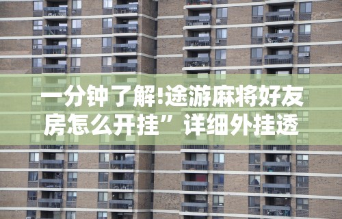 一分钟了解!途游麻将好友房怎么开挂”详细外挂透视辅助软件教程