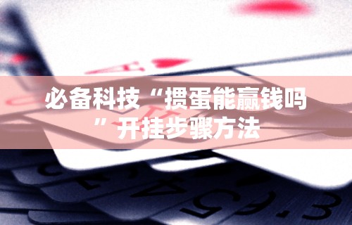 必备科技“掼蛋能赢钱吗”开挂步骤方法
