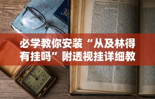 必学教你安装“从及林得有挂吗”附透视挂详细教程 