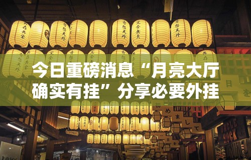 今日重磅消息“月亮大厅确实有挂	”分享必要外挂教程