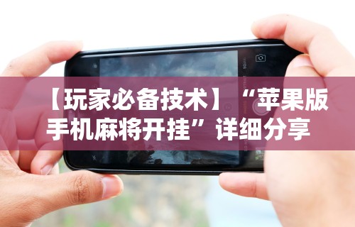 【玩家必备技术】“苹果版手机麻将开挂”详细分享装挂步骤